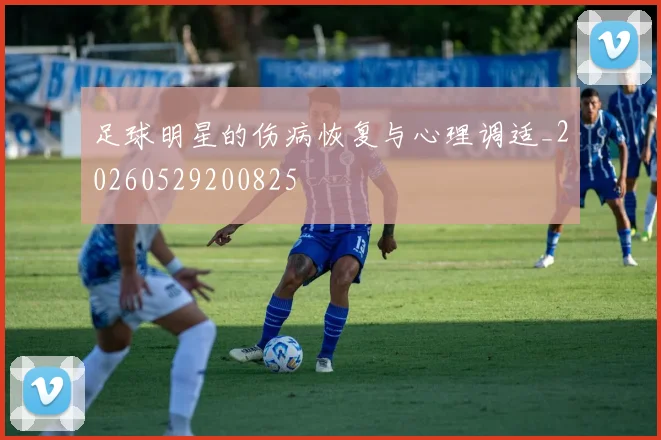 足球明星的伤病恢复与心理调适_20260529200825