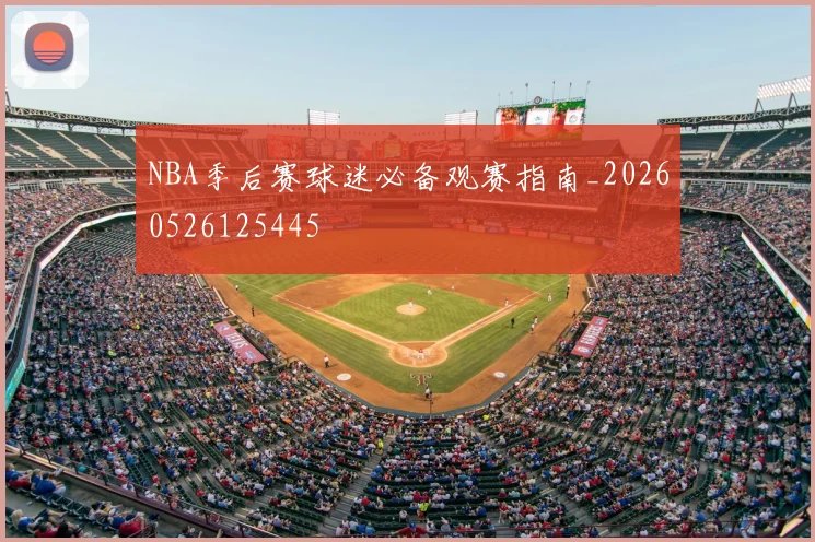 NBA季后赛球迷必备观赛指南_20260526125445