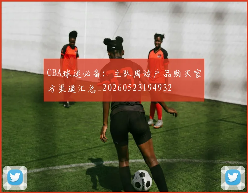 CBA球迷必备：主队周边产品购买官方渠道汇总_20260523194932