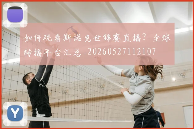 如何观看斯诺克世锦赛直播？全球转播平台汇总_20260527112107