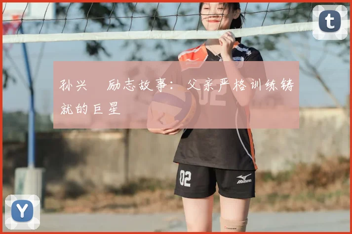 孙兴慜励志故事：父亲严格训练铸就的巨星