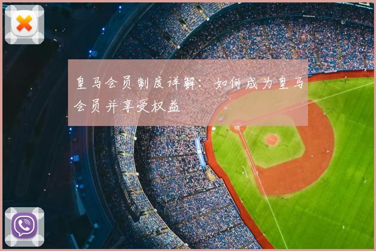 皇马会员制度详解:如何成为皇马会员并享受权益