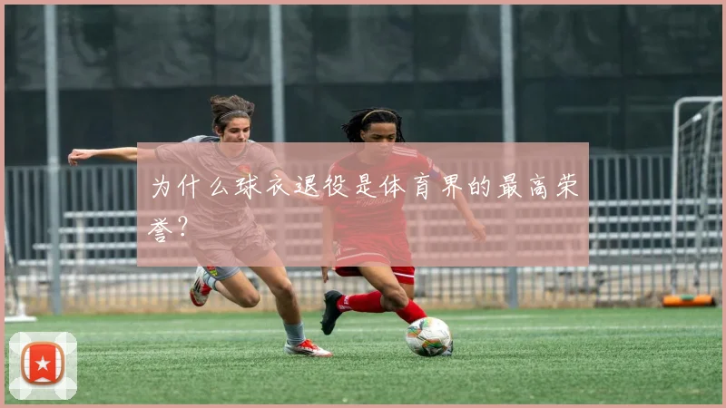 为什么球衣退役是体育界的最高荣誉?